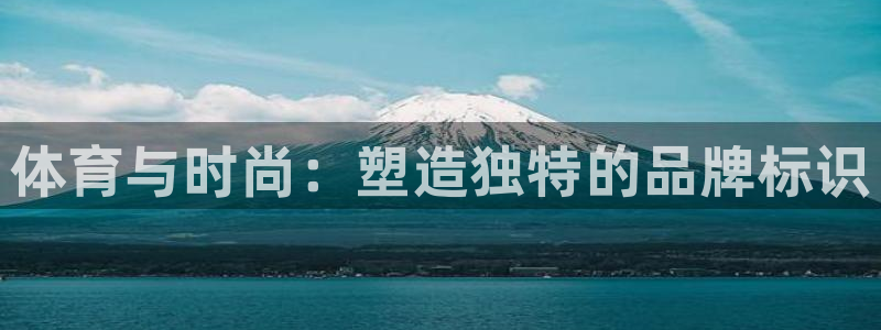 一竞技官方正版app集团官网首页网址：体育与时尚：塑
