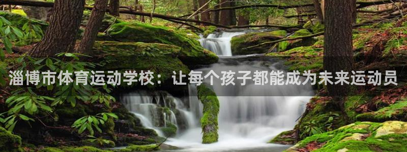 一竞技官网下载招商电话号码：淄博市体育运动学校：让每