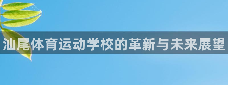 一竞技官网下载平台注册要钱吗安全吗：汕尾体育运动学校