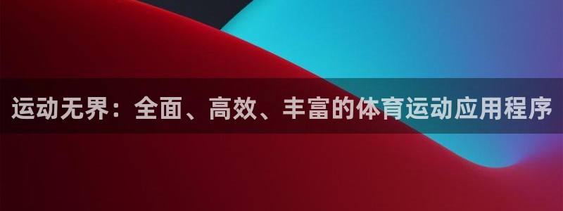 海南一竞技官网下载：运动无界：全面、高效、丰富的体育运动应用
