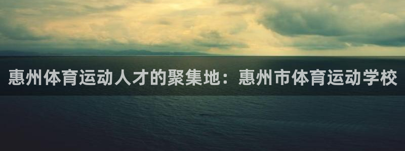  一竞技官网注册流程：惠州体育运动人才的聚集地：惠州市体育运动